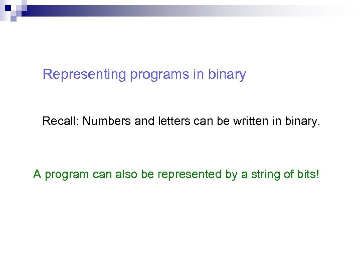 Representing programs in binary Recall: Numbers and letters can be written in binary. A