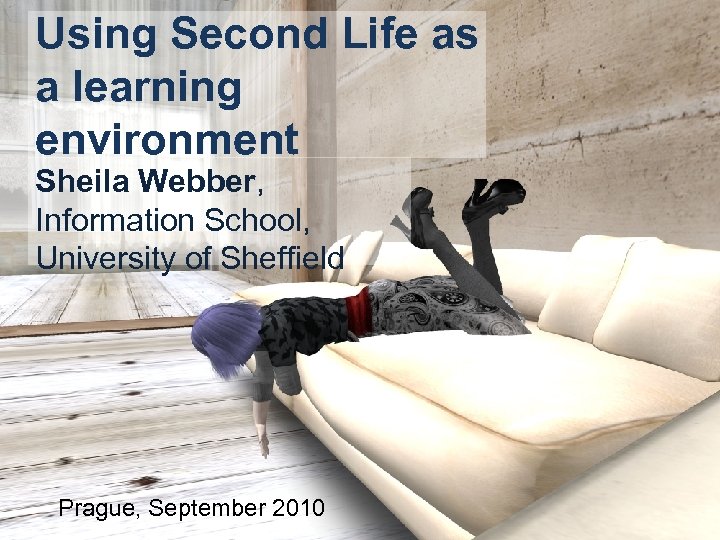 Using Second Life as a learning environment Sheila Webber, Information School, University of Sheffield