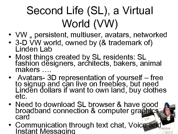 Second Life (SL), a Virtual World (VW) • VW = persistent, multiuser, avatars, networked