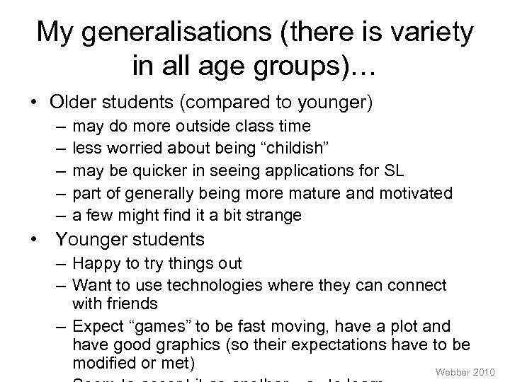 My generalisations (there is variety in all age groups)… • Older students (compared to