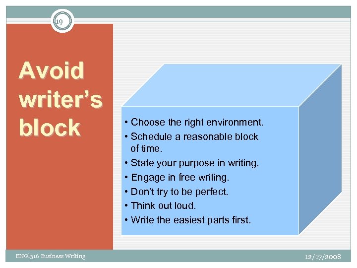 19 Avoid writer’s block ENGl 316 Business Writing • Choose the right environment. •
