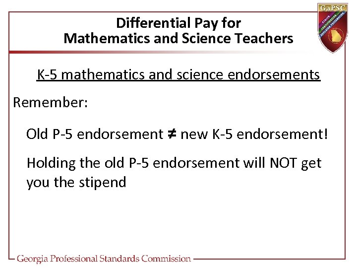 Differential Pay for Mathematics and Science Teachers K-5 mathematics and science endorsements Remember: Old