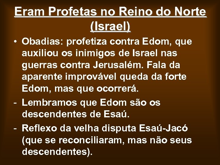 Eram Profetas no Reino do Norte (Israel) • Obadias: profetiza contra Edom, que auxiliou