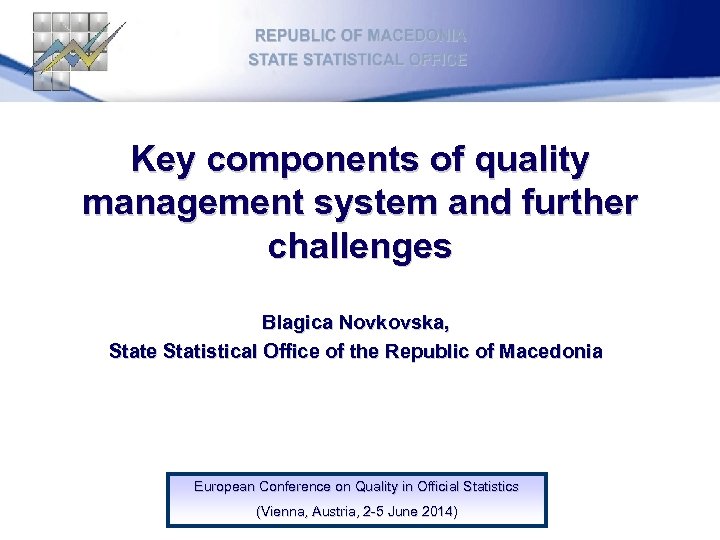 Key components of quality management system and further challenges Blagica Novkovska, State Statistical Office