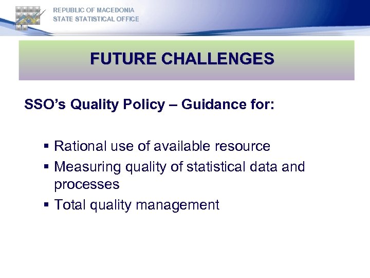 REPUBLIC OF MACEDONIA STATE STATISTICAL OFFICE FUTURE CHALLENGES SSO’s Quality Policy – Guidance for: