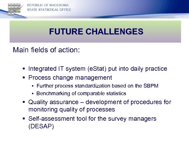REPUBLIC OF MACEDONIA STATE STATISTICAL OFFICE FUTURE CHALLENGES Main fields of action: § Integrated