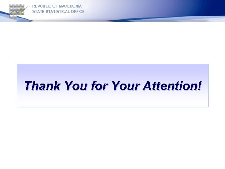 REPUBLIC OF MACEDONIA STATE STATISTICAL OFFICE Thank You for Your Attention! 