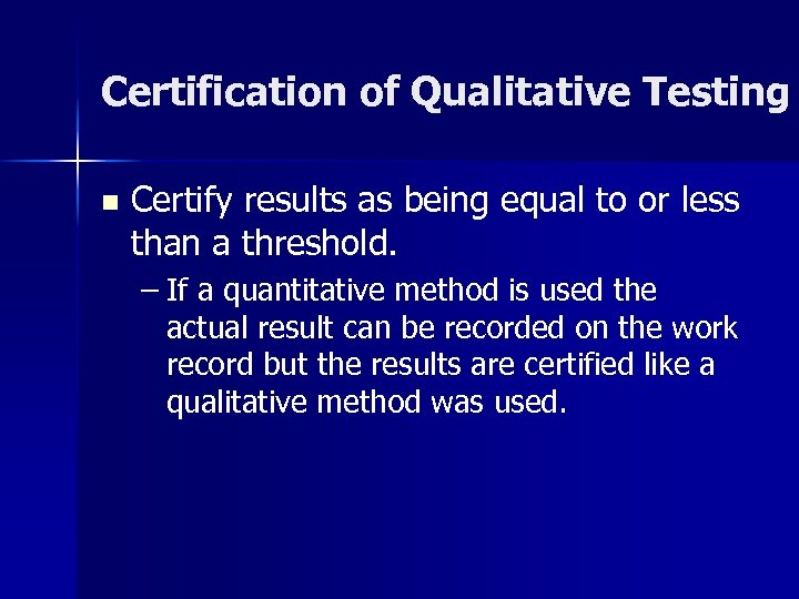 Certification of Qualitative Testing n Certify results as being equal to or less than