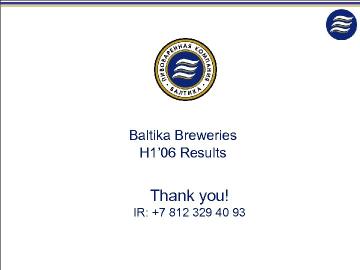 Baltika Breweries H 1’ 06 Results Thank you! IR: +7 812 329 40 93