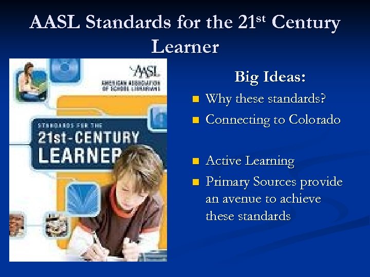 AASL Standards for the 21 st Century Learner Big Ideas: n n Why these