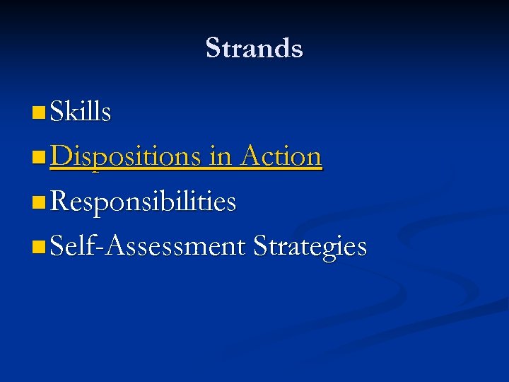 Strands n Skills n Dispositions in Action n Responsibilities n Self-Assessment Strategies 