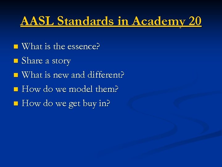 AASL Standards in Academy 20 What is the essence? n Share a story n