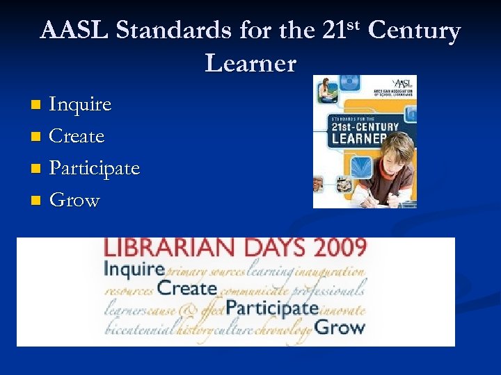 AASL Standards for the 21 st Century Learner Inquire n Create n Participate n