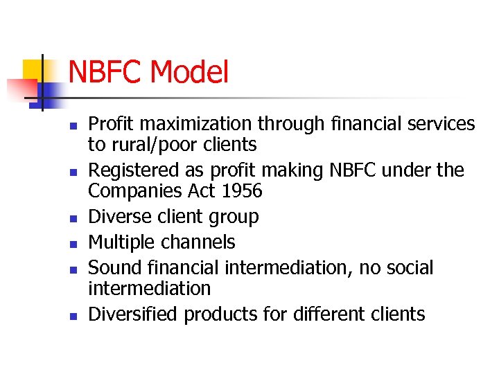 NBFC Model n n n Profit maximization through financial services to rural/poor clients Registered