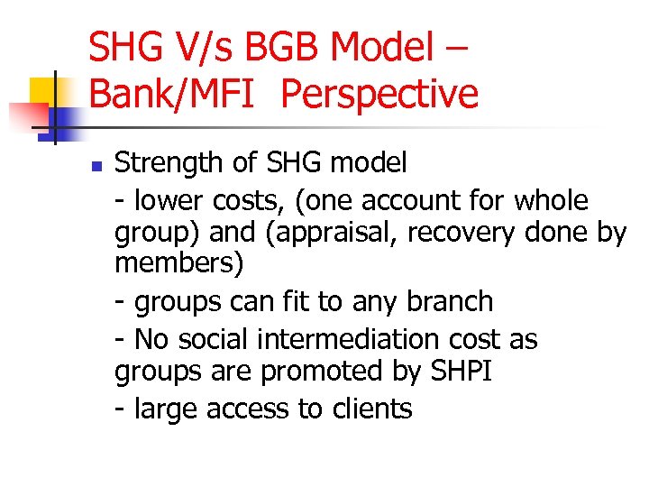 SHG V/s BGB Model – Bank/MFI Perspective n Strength of SHG model - lower