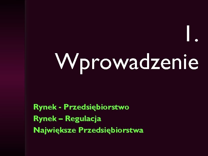 1. Wprowadzenie Rynek - Przedsiębiorstwo Rynek – Regulacja Największe Przedsiębiorstwa 