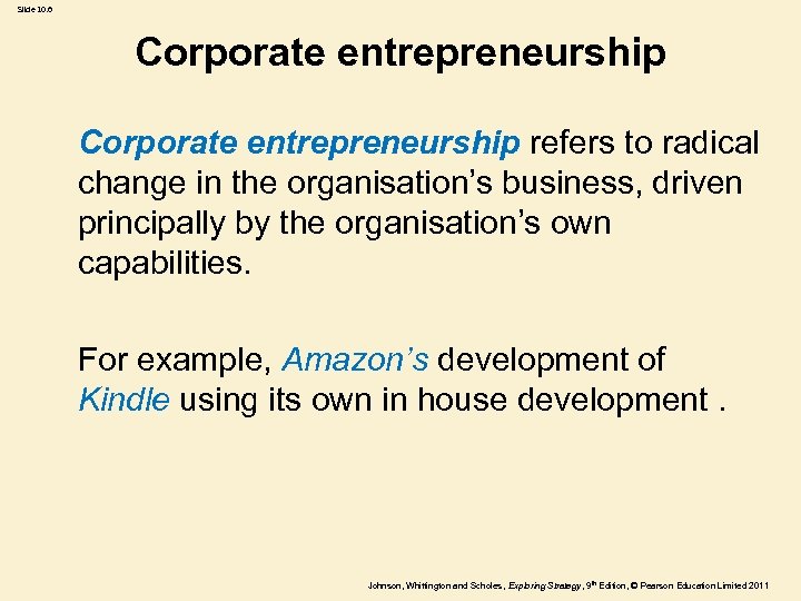 Slide 10. 6 Corporate entrepreneurship refers to radical change in the organisation’s business, driven