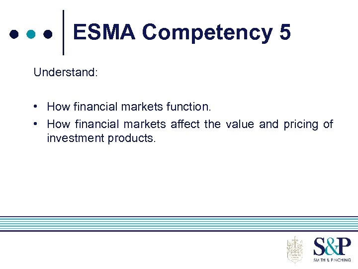 ESMA Competency 5 Understand: • How financial markets function. • How financial markets affect