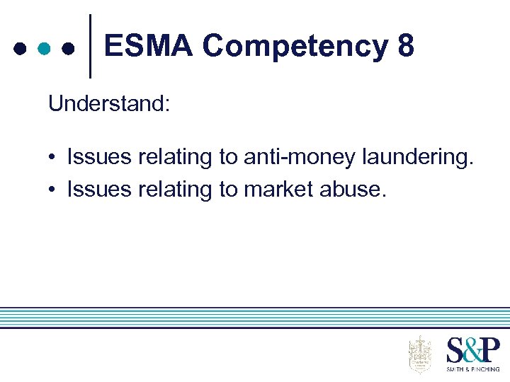 ESMA Competency 8 Understand: • Issues relating to anti-money laundering. • Issues relating to