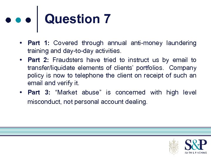 Question 7 • Part 1: Covered through annual anti-money laundering training and day-to-day activities.