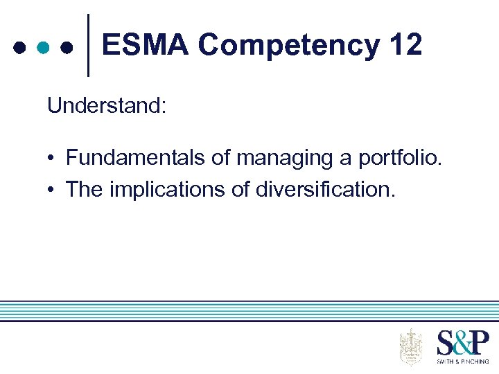 ESMA Competency 12 Understand: • Fundamentals of managing a portfolio. • The implications of