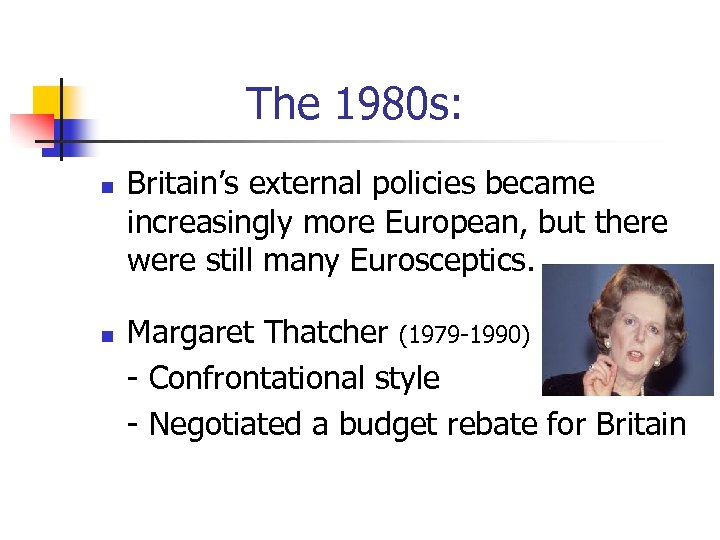  The 1980 s: n n Britain’s external policies became increasingly more European, but