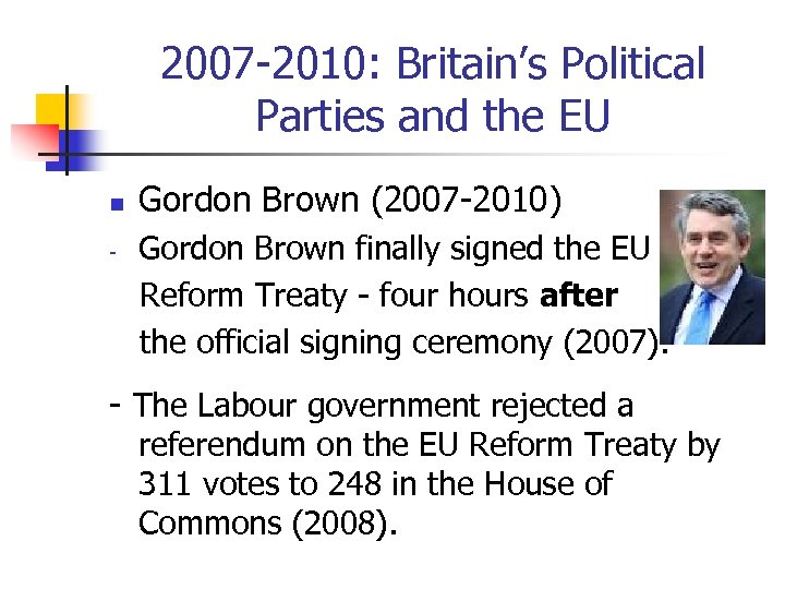 2007 -2010: Britain’s Political Parties and the EU n Gordon Brown (2007 -2010) Gordon
