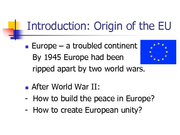 Introduction: Origin of the EU Europe – a troubled continent By 1945 Europe had