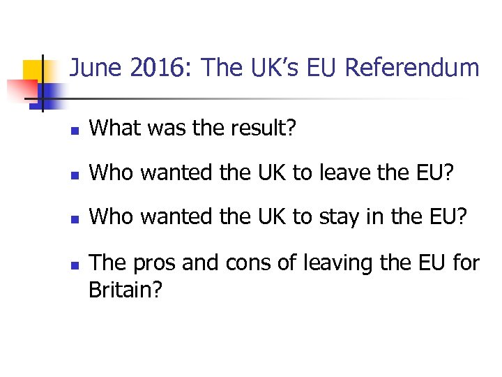 June 2016: The UK’s EU Referendum n What was the result? n Who wanted
