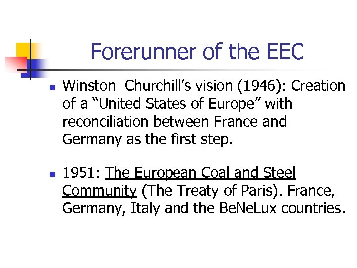 Forerunner of the EEC n n Winston Churchill’s vision (1946): Creation of a “United