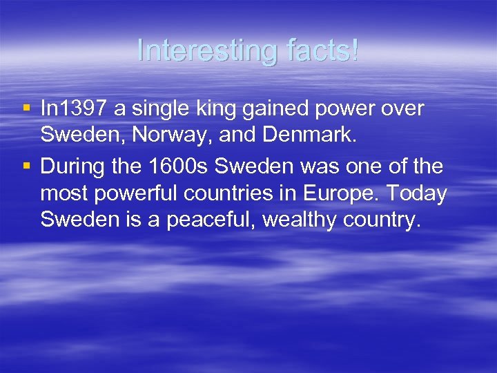 Interesting facts! § In 1397 a single king gained power over Sweden, Norway, and