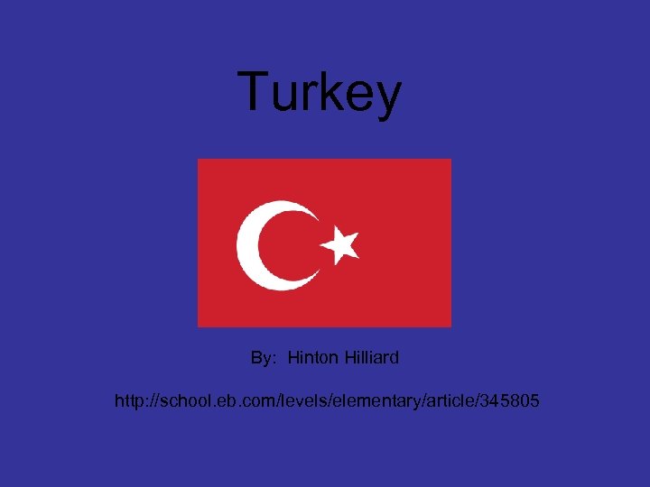 Turkey By: Hinton Hilliard http: //school. eb. com/levels/elementary/article/345805 
