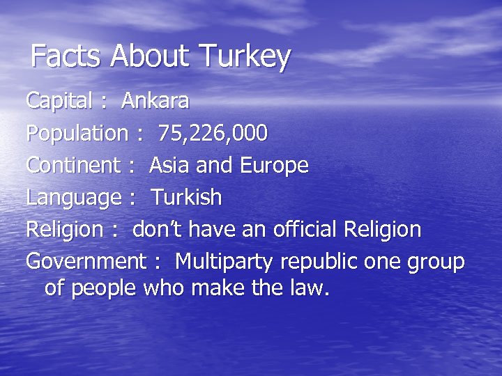 Facts About Turkey Capital : Ankara Population : 75, 226, 000 Continent : Asia