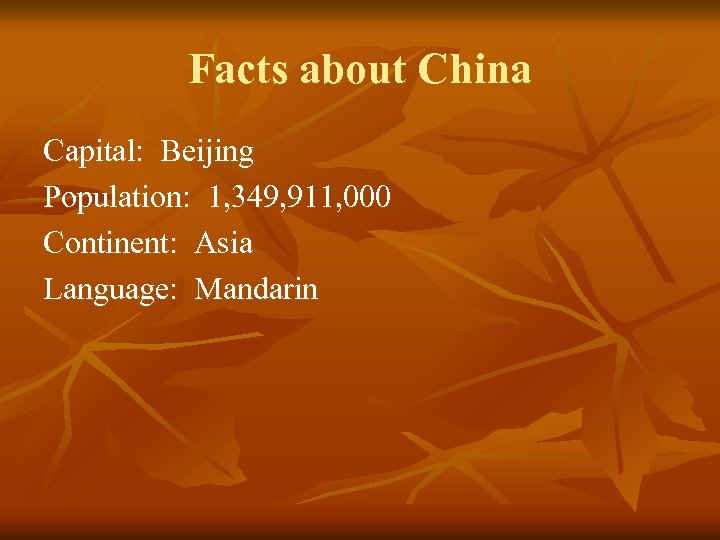 Facts about China Capital: Beijing Population: 1, 349, 911, 000 Continent: Asia Language: Mandarin