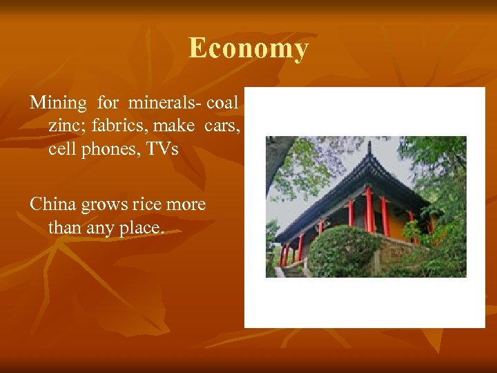 Economy Mining for minerals- coal zinc; fabrics, make cars, cell phones, TVs China grows
