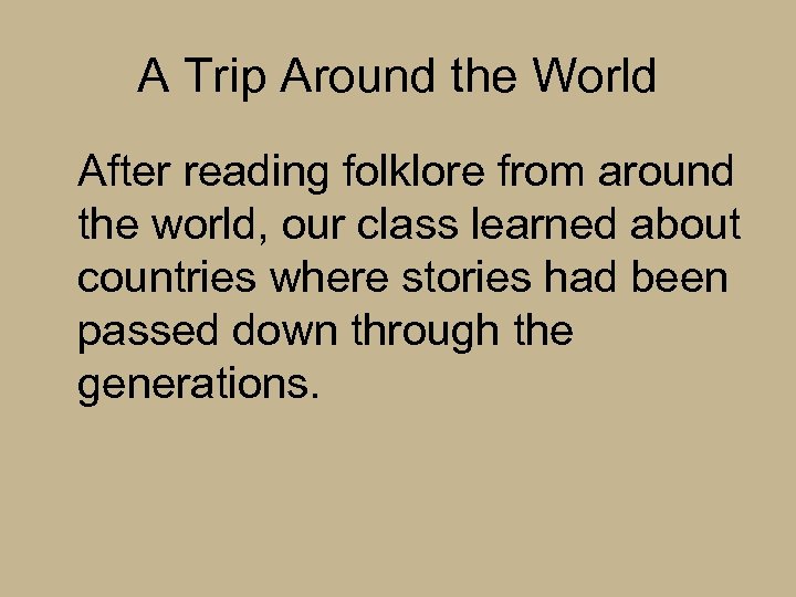 A Trip Around the World After reading folklore from around the world, our class