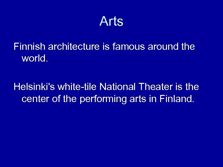 Arts Finnish architecture is famous around the world. Helsinki's white-tile National Theater is the