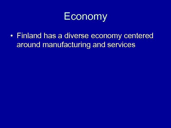 Economy • Finland has a diverse economy centered around manufacturing and services 