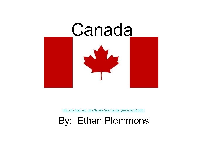 Canada http: //school. eb. com/levels/elementary/article/345661 By: Ethan Plemmons 