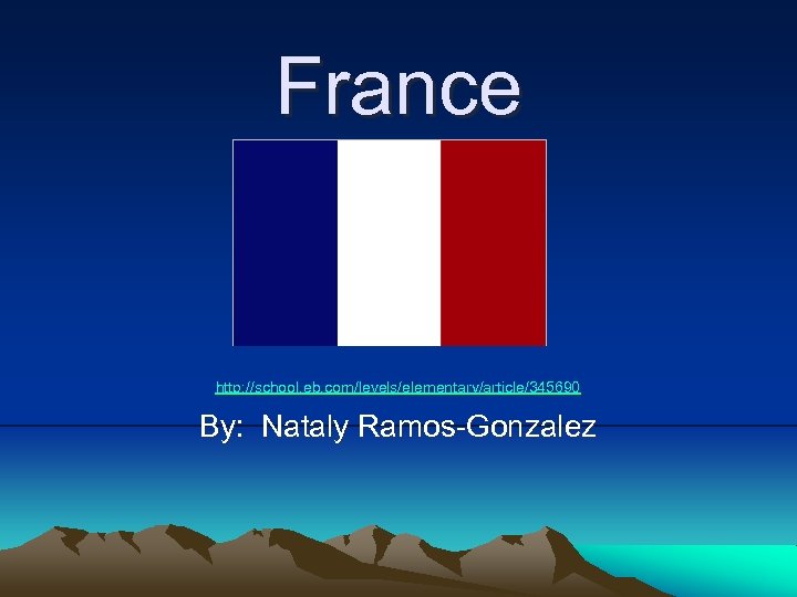France http: //school. eb. com/levels/elementary/article/345690 By: Nataly Ramos-Gonzalez 