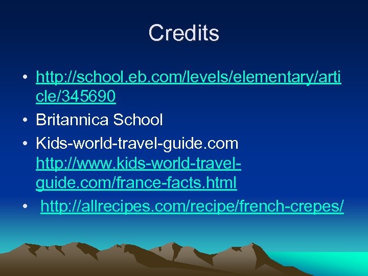 Credits • http: //school. eb. com/levels/elementary/arti cle/345690 • Britannica School • Kids-world-travel-guide. com http: