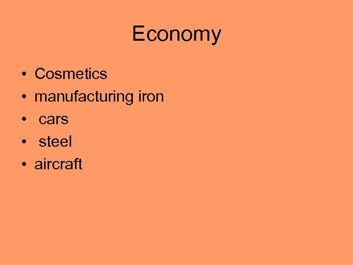 Economy • • • Cosmetics manufacturing iron cars steel aircraft 