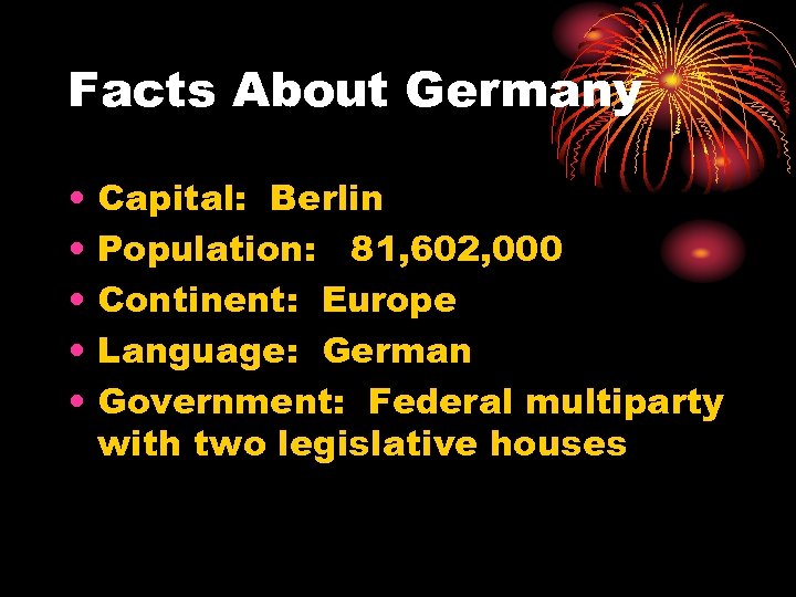 Facts About Germany • • • Capital: Berlin Population: 81, 602, 000 Continent: Europe