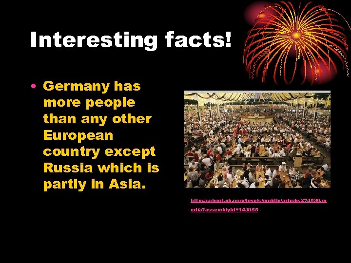 Interesting facts! • Germany has more people than any other European country except Russia
