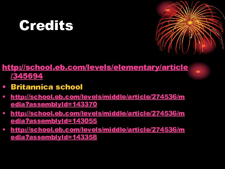 Credits http: //school. eb. com/levels/elementary/article /345694 • Britannica school • http: //school. eb. com/levels/middle/article/274536/m