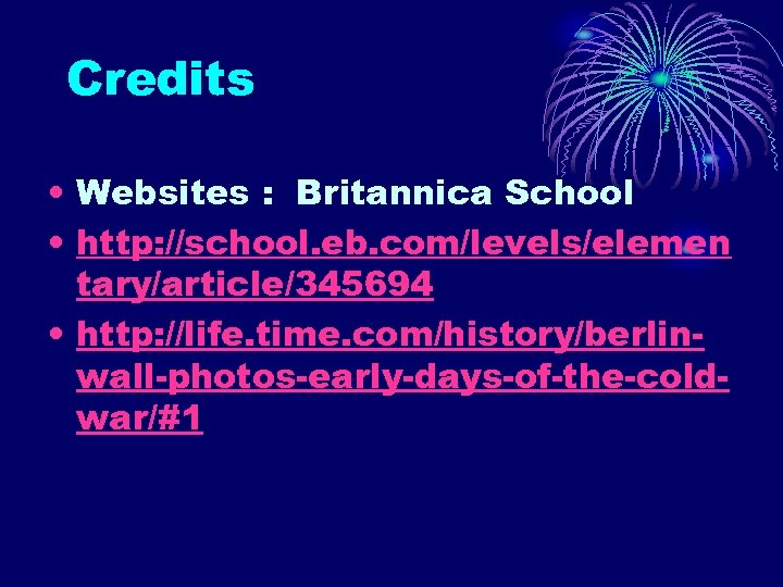 Credits • Websites : Britannica School • http: //school. eb. com/levels/elemen tary/article/345694 • http: