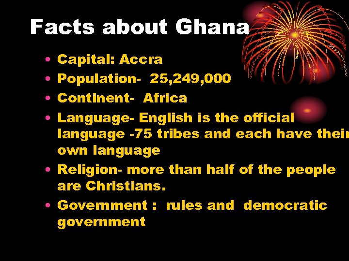 Facts about Ghana • • Capital: Accra Population- 25, 249, 000 Continent- Africa Language-