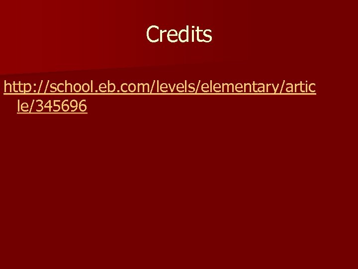 Credits http: //school. eb. com/levels/elementary/artic le/345696 