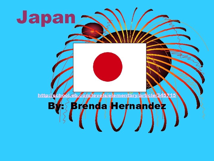 Japan http: //school. eb. com/levels/elementary/article/345715 By: Brenda Hernandez 