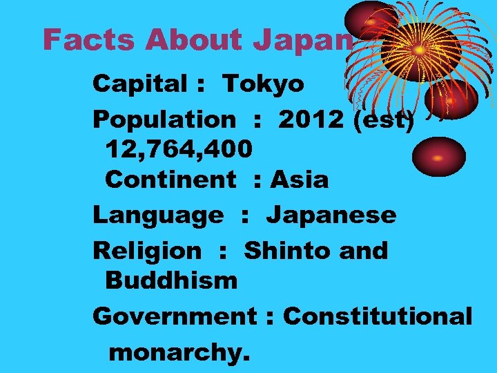 Facts About Japan Capital : Tokyo Population : 2012 (est) 12, 764, 400 Continent